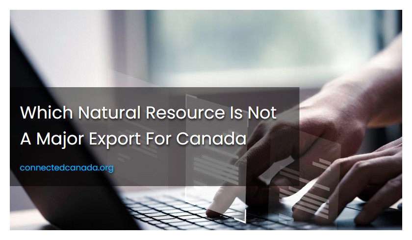 Which Natural Resource Is Not A Major Export For Canada